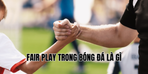 fair play trong bóng đá là gì