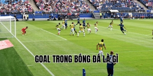 goal trong bóng đá là gì