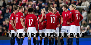 haaland đá cho đội tuyển quốc gia nào