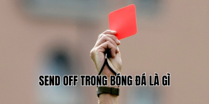 send off trong bóng đá là gì